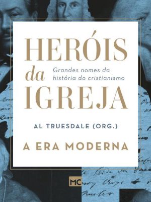 Heróis da Igreja - Vol. 4 - A Era Moderna