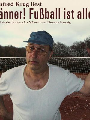 Männer! Fußball ist alles!