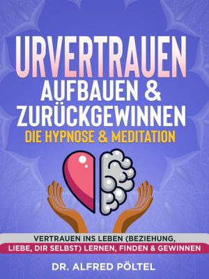 Urvertrauen aufbauen & zurückgewinnen - Die Hypnose & Meditation