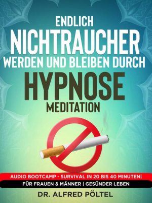 Endlich Nichtraucher werden und bleiben durch Hypnose / Meditation