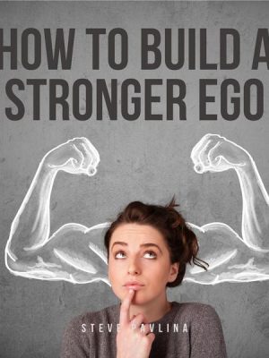 How to Build a Stronger Ego