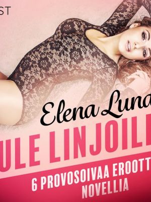 Tule linjoille - 6 provosoivaa eroottista novellia