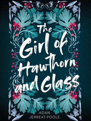 The Girl of Hawthorn and Glass - Metamorphosis