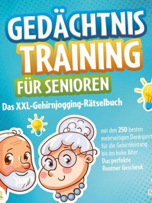 Gedächtnistraining für Senioren: Das XXL-Gehirnjogging-Rätselbuch mit den 250 besten mehrseitigen Denksport-Übungen für die Gehirnleistung bis ins hoh