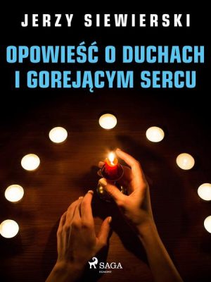 Opowieść o duchach i gorejącym sercu