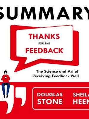 Summary – Thanks for the Feedback: The Science and Art of Receiving Feedback Well