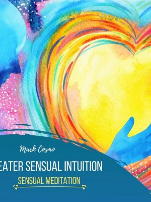 Greater Sensual Intuition - Sensual Meditation