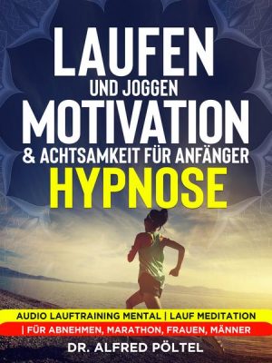 Laufen und Joggen: Motivation & Achtsamkeit für Anfänger - Hypnose