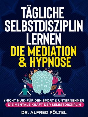 Tägliche Selbstdisziplin lernen - die Meditation & Hypnose