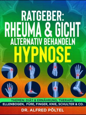 Ratgeber: Rheuma & Gicht alternativ behandeln - die Hypnose