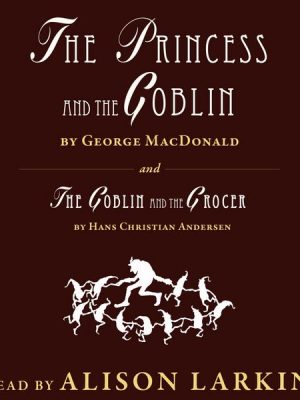 The Princess and The Goblin / The Goblin and the Grocer (Unabridged)