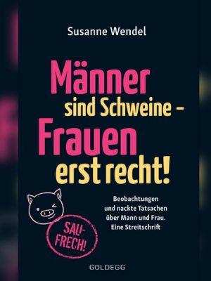 Männer sind Schweine - Frauen erst recht!