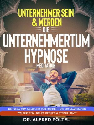 Erfolgreicher Unternehmer sein & werden - Die Unternehmertum Hypnose / Meditation