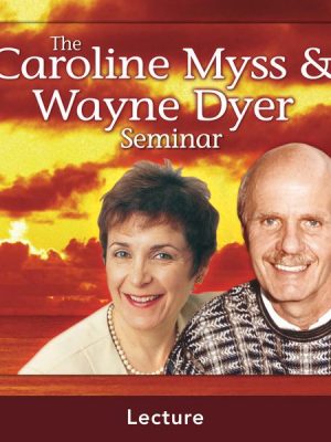 The Caroline Myss And Wayne Dyer Seminar: Live Lecture