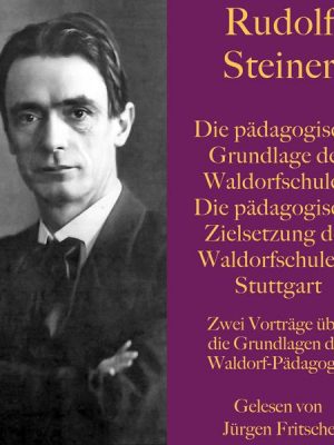 Rudolf Steiner: Die pädagogische Grundlage der Waldorfschule / Die pädagogische Zielsetzung der Waldorfschule in Stuttgart