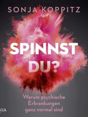 Spinnst du?: Warum psychische Erkrankungen ganz normal sind