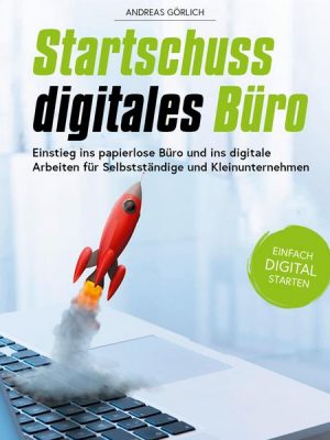 Startschuss digitales Büro: Einstieg ins papierlose Büro und ins digitale Arbeiten für Selbstständige und Kleinunternehmen