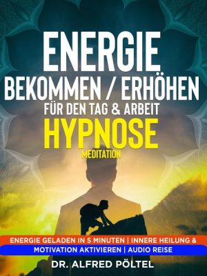 Energie bekommen / erhöhen für den Tag & Arbeit - Hypnose / Meditation