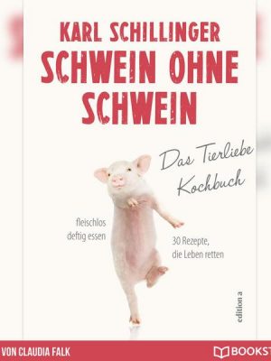 Schwein ohne Schwein - Das Tierliebekochbuch (Ungekürzt)