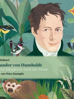 Alexander von Humboldt oder Die Sehnsucht nach der Ferne