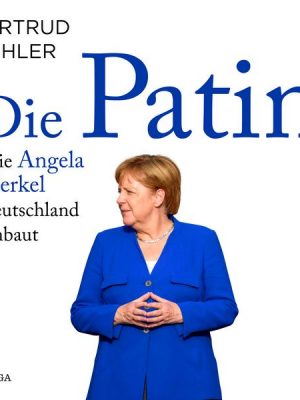 Die Patin - Wie Angela Merkel Deutschland umbaut