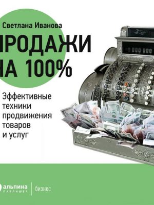 Prodazhi na 100%: Effektivnye tekhniki prodvizheniya tovarov i uslug