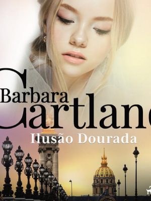 Ilusão Dourada (A Eterna Coleção de Barbara Cartland 45)