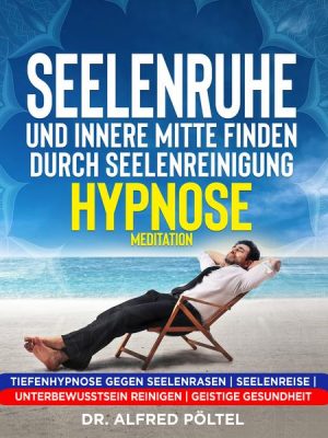 Seelenruhe und innere Mitte finden durch Seelenreinigung - Hypnose / Meditation