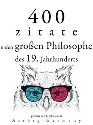 400 Zitate von den großen Philosophen des 19. Jahrhunderts
