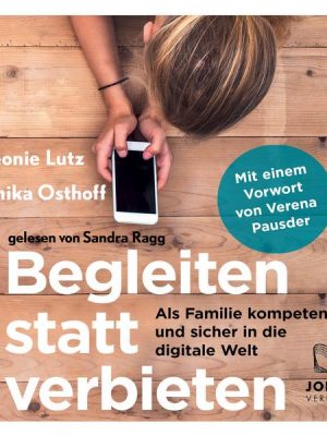 Begleiten statt verbieten: Als Familie kompetent und sicher in die digitale Welt - Mit einem Vorwort von Verena Pausder