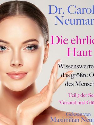 Dr. Caroline Neumann: Die ehrliche Haut. Wissenswertes über das größte Organ des Menschen