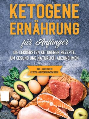 Ketogene Ernährung für Anfänger: Die leckersten ketogenen Rezepte