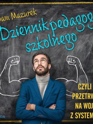 Dziennik pedagoga szkolnego. Czyli jak przetrwać na wojnie z systemem