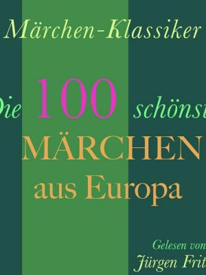 Märchen-Klassiker: Die 100 schönsten Märchen aus Europa