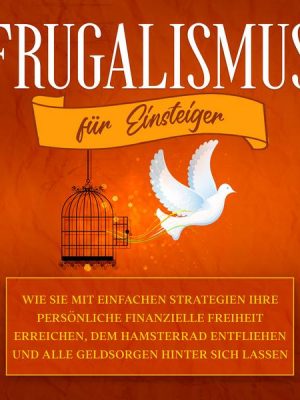 Frugalismus für Einsteiger: Wie Sie mit einfachen Strategien Ihre persönliche finanzielle Freiheit erreichen