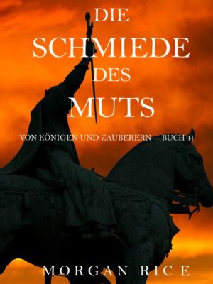 Die Schmiede Des Muts (Von Königen Und Zauberern—Buch 4)