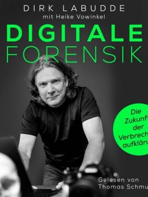 Digitale Forensik. Die Zukunft der Verbrechensaufklärung