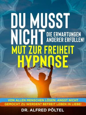 Du musst nicht die Erwartung anderer Erfüllen - Mut zur Freiheit Hypnose