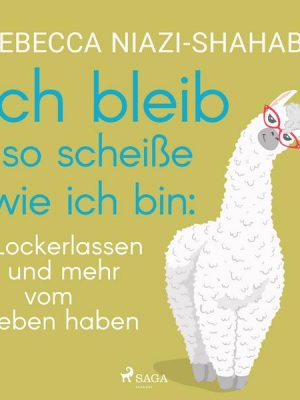 Ich bleib so scheiße wie ich bin: Lockerlassen und mehr vom Leben haben