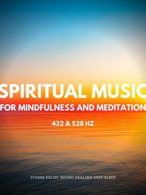 Spiritual Music For Mindfulness And Meditation (432 Hz and 528 Hz)