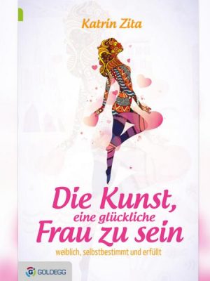 Die Kunst eine glückliche Frau zu sein