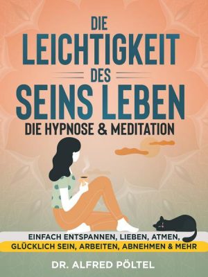 Die Leichtigkeit des Seins leben - die Hypnose & Meditation