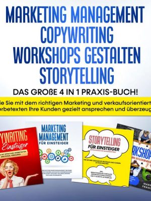 Marketing Management | Copywriting | Workshops gestalten | Storytelling: Das große 4 in 1 Praxis-Buch! - Wie Sie mit dem richtigen Marketing und verka