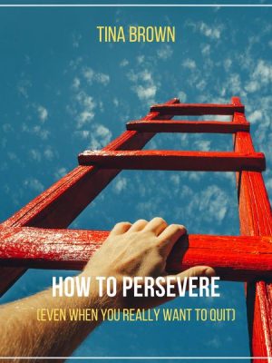 How to Persevere (Even When You Really Want to Quit)