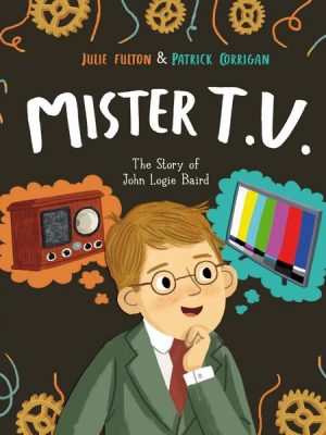 Mister T.V. - The Story of John Logie Baird (Unabridged)