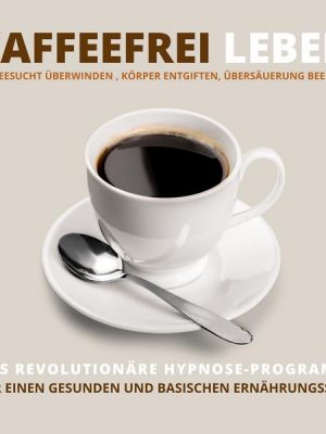 Kaffeefrei leben: Kaffeesucht überwinden