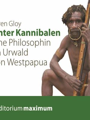 Unter Kannibalen - Eine Philosophin im Urwald von Westpapua (Ungekürzt)