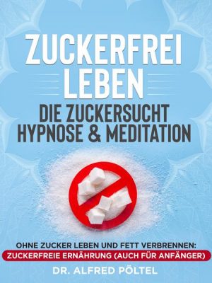 Zuckerfrei leben - die Zuckersucht Hypnose & Meditation