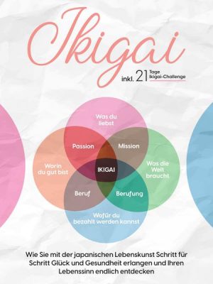 Ikigai: Wie Sie mit der japanischen Lebenskunst Schritt für Schritt Glück und Gesundheit erlangen und Ihren Lebenssinn endlich entdecken