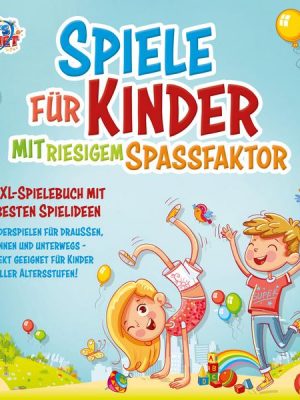 Spiele für Kinder mit riesigem Spaßfaktor: Das XXL-Spielebuch mit den besten Spielideen und Kinderspielen für draußen